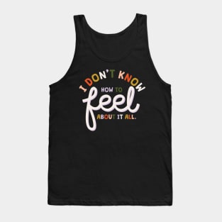 I don' t know who to feel Tank Top